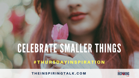 Celebrate smaller things, The Inspiring Talk