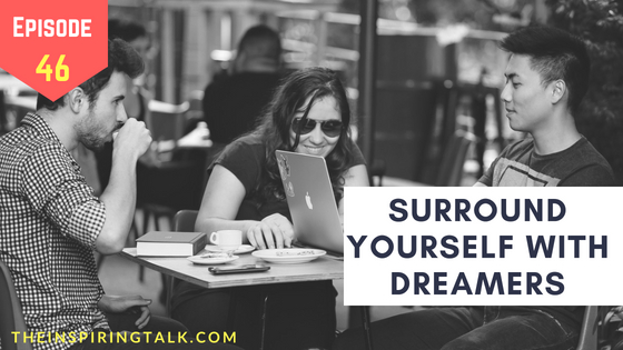 Surround yourself with dreamers